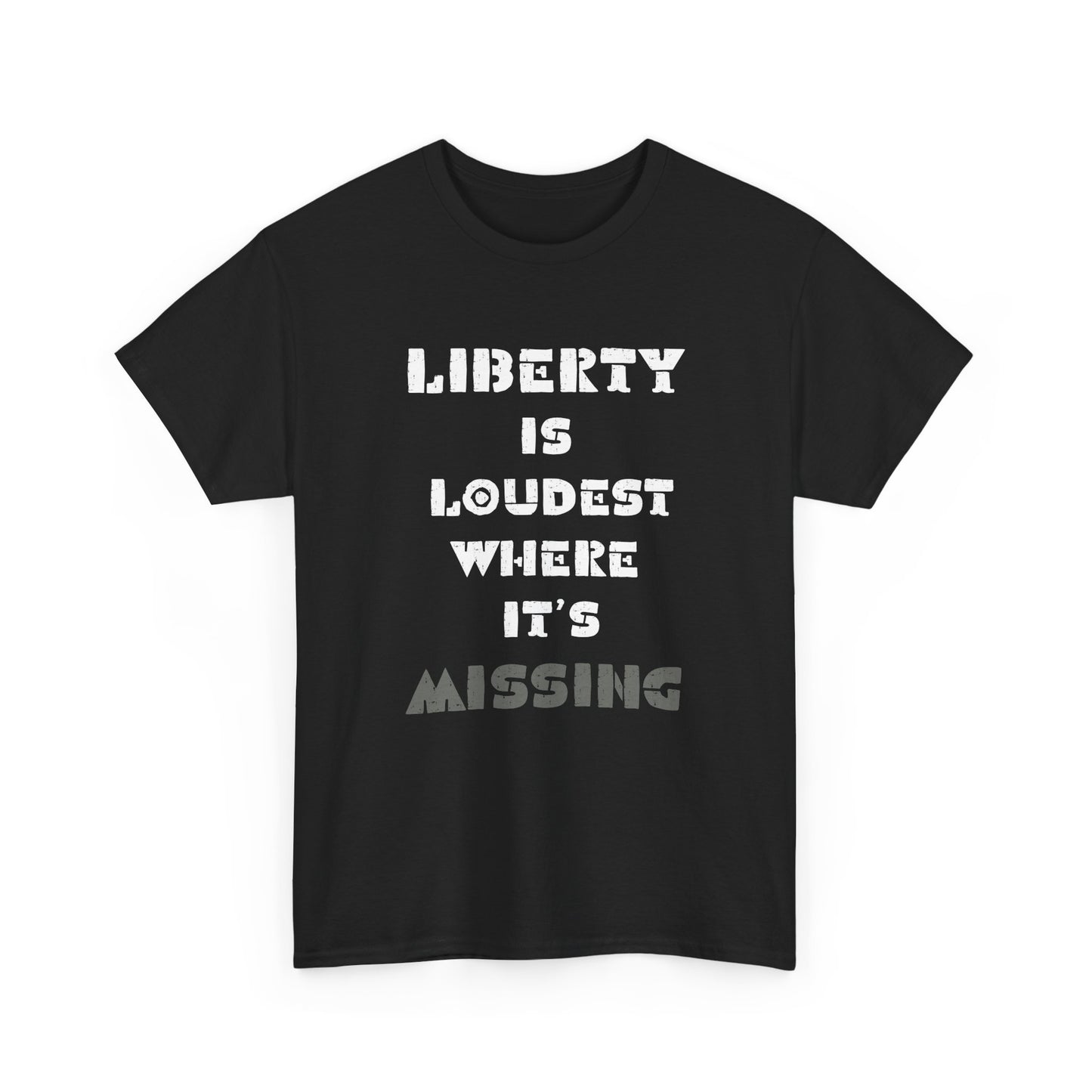 Black t-shirt with white text 'LIBERTY IS LOUDEST WHERE IT'S MISSING' on a white background
