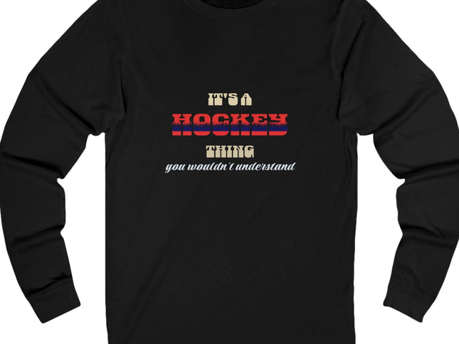 Black long-sleeve shirt with text stating "It's A Hockey Thing, You Wouldn't Understand design on a white background