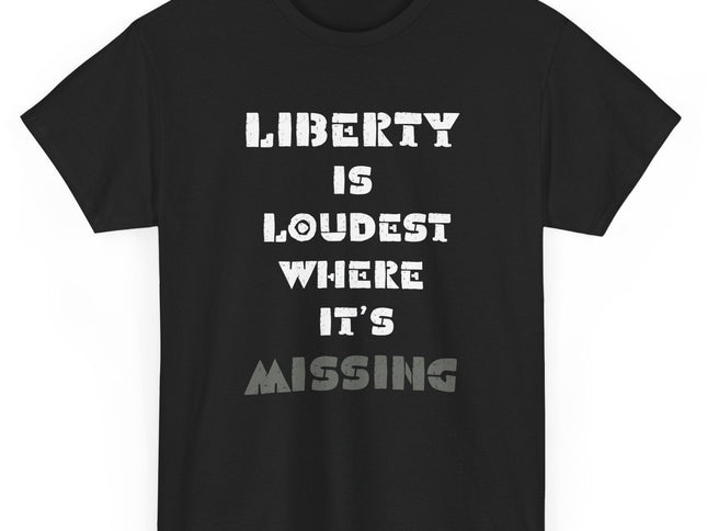 Black t-shirt with white text 'LIBERTY IS LOUDEST WHERE IT'S MISSING' on a white background