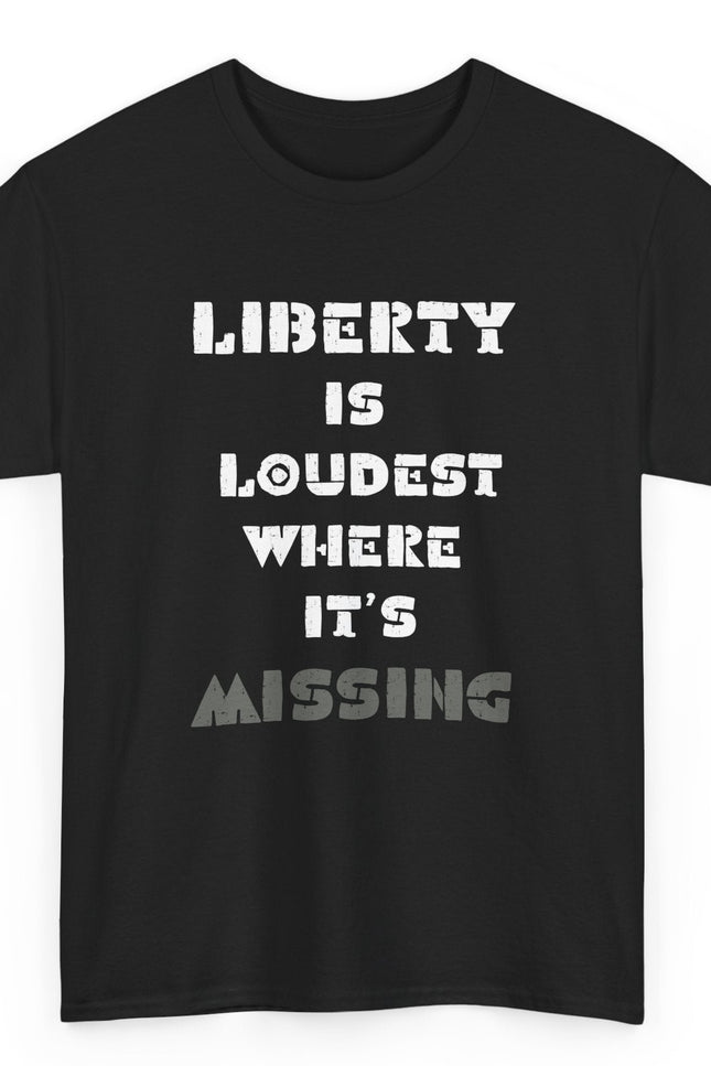 Black t-shirt with white text 'LIBERTY IS LOUDEST WHERE IT'S MISSING' on a white background