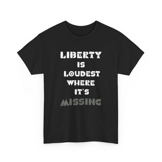 Black t-shirt with white text 'LIBERTY IS LOUDEST WHERE IT'S MISSING' on a white background
