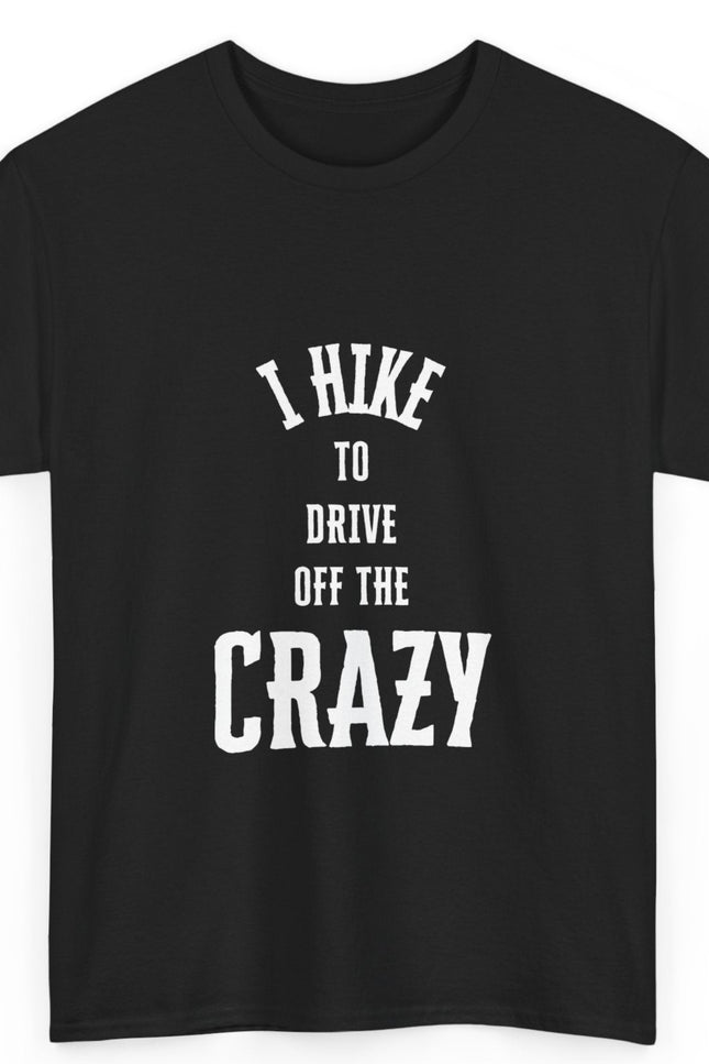 Black t-shirt with white text 'I hike to drive off the crazy' on a white background