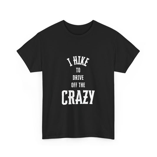 I Hike To Drive Off the Crazy Unisex Cotton T-Shirt for Nature Lovers